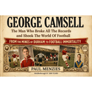George Camsell: The Man Who Broke All the Records and Shook the World of Football